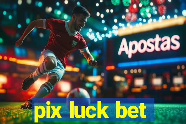 pix luck bet